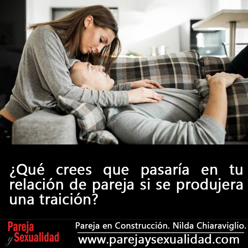 ¿Qué crees que pasaría en tu relación de pareja si se produjera una traición? Pareja en Construcción. Nilda Chiaraviglio.