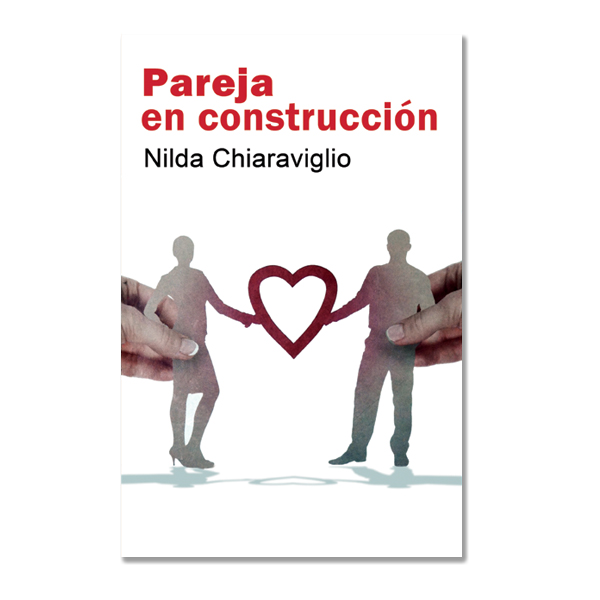 Pareja en Construcción por Nilda Chiaraviglio. Edición Impresa | Pareja y Sexualidad Pareja en Construcción por Nilda Chiaraviglio. Edición Impresa | Pareja y Sexualidad