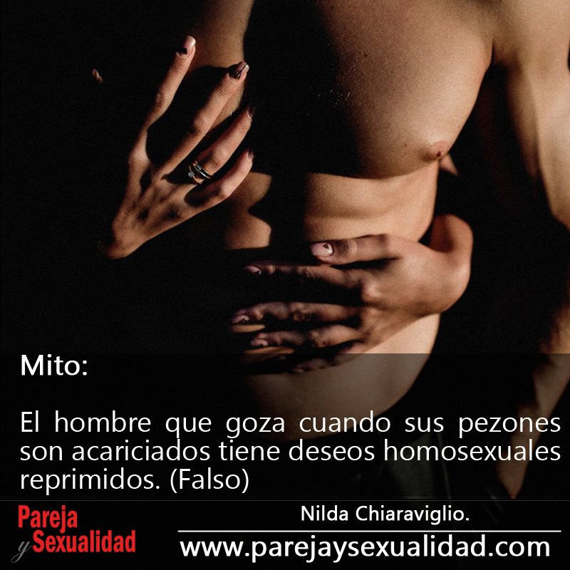 Mitos y Falacias Sexuales. El hombre que goza cuando sus pezones son acariciados tiene deseos homosexuales reprimidos. (Falso)